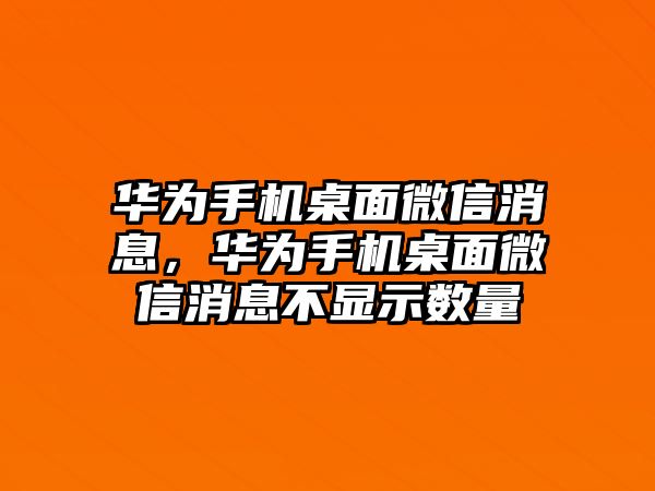 華為手機桌面微信消息，華為手機桌面微信消息不顯示數(shù)量