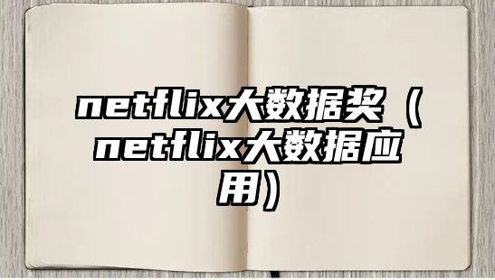 netflix大數(shù)據(jù)獎（netflix大數(shù)據(jù)應用）