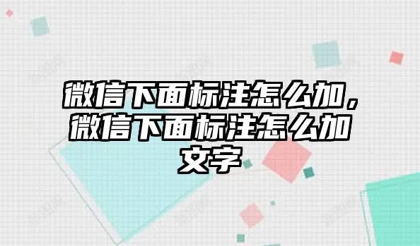 微信下面標(biāo)注怎么加，微信下面標(biāo)注怎么加文字