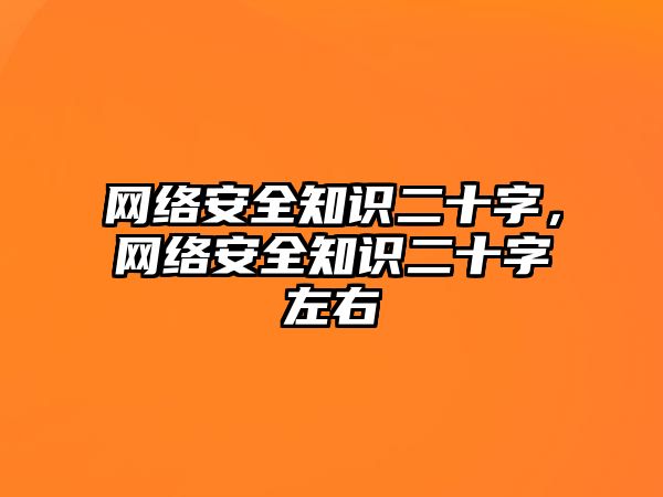 網(wǎng)絡(luò)安全知識二十字，網(wǎng)絡(luò)安全知識二十字左右