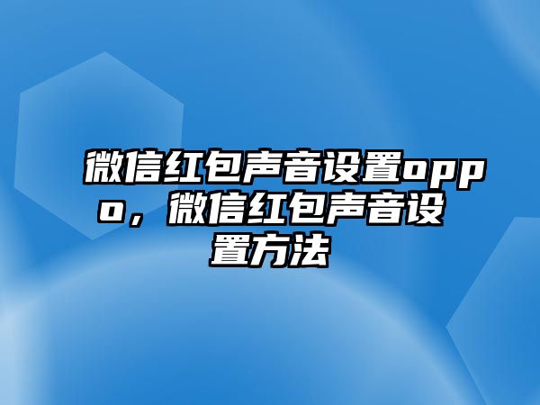 微信紅包聲音設(shè)置oppo，微信紅包聲音設(shè)置方法