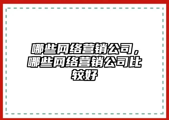 哪些網(wǎng)絡(luò)營銷公司，哪些網(wǎng)絡(luò)營銷公司比較好