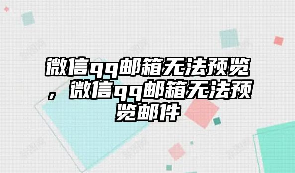 微信qq郵箱無(wú)法預(yù)覽，微信qq郵箱無(wú)法預(yù)覽郵件