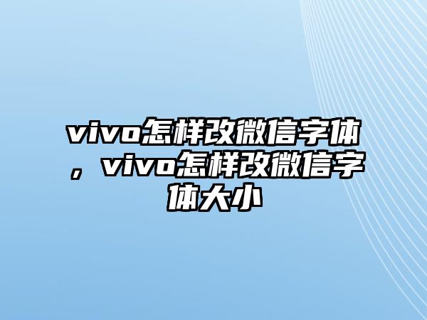 vivo怎樣改微信字體，vivo怎樣改微信字體大小