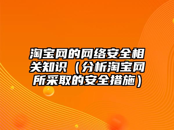 淘寶網(wǎng)的網(wǎng)絡安全相關知識（分析淘寶網(wǎng)所采取的安全措施）