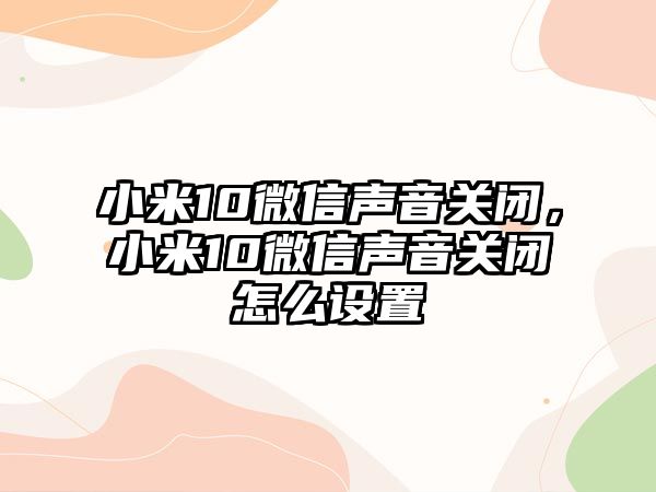 小米10微信聲音關閉，小米10微信聲音關閉怎么設置