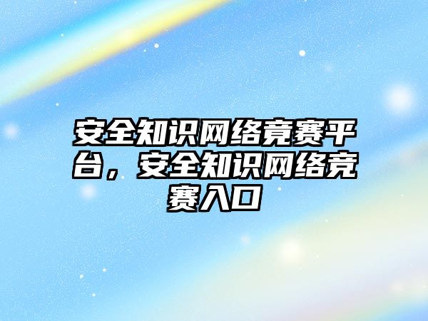 安全知識網(wǎng)絡(luò)竟賽平臺，安全知識網(wǎng)絡(luò)競賽入口