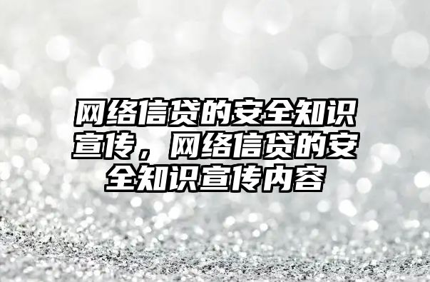 網絡信貸的安全知識宣傳，網絡信貸的安全知識宣傳內容