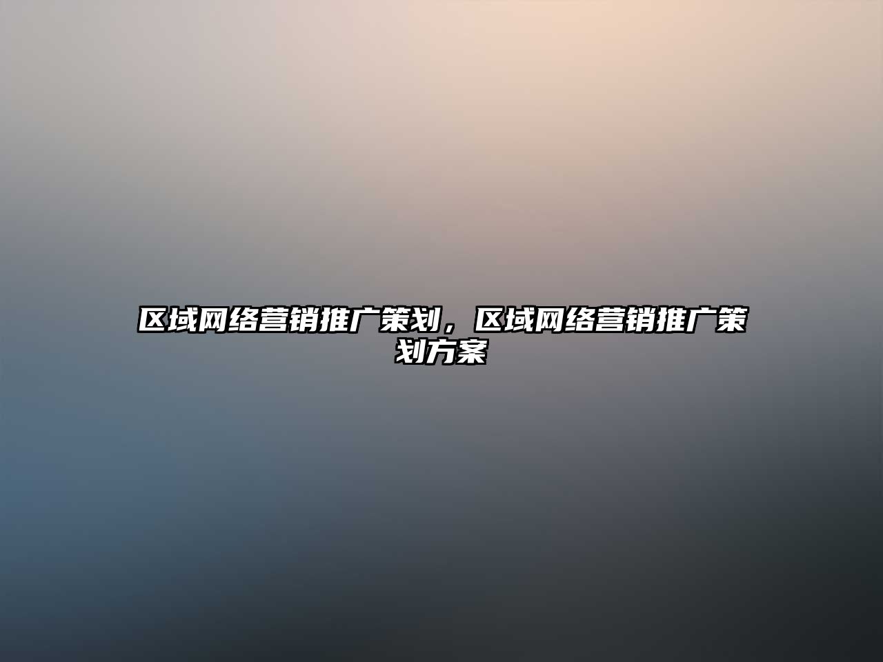 區(qū)域網(wǎng)絡(luò)營銷推廣策劃，區(qū)域網(wǎng)絡(luò)營銷推廣策劃方案