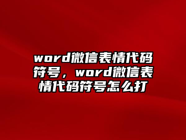 word微信表情代碼符號(hào)，word微信表情代碼符號(hào)怎么打