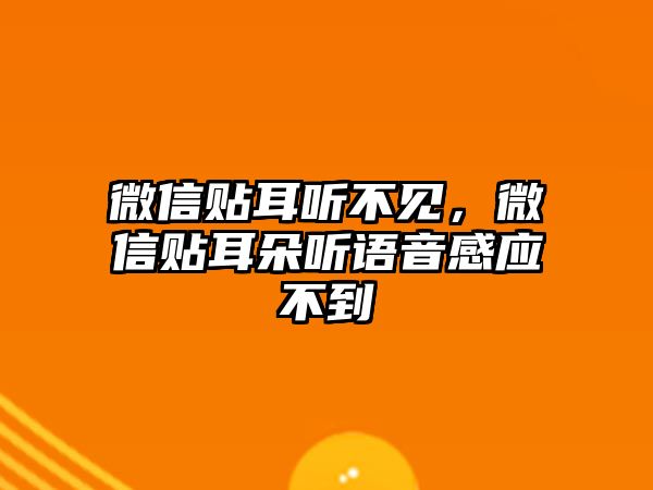 微信貼耳聽不見，微信貼耳朵聽語音感應(yīng)不到