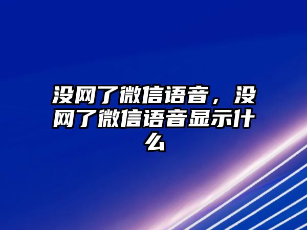 沒網(wǎng)了微信語音，沒網(wǎng)了微信語音顯示什么