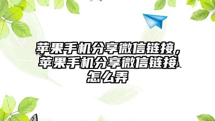 蘋果手機分享微信鏈接，蘋果手機分享微信鏈接怎么弄