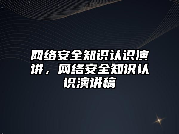 網絡安全知識認識演講，網絡安全知識認識演講稿