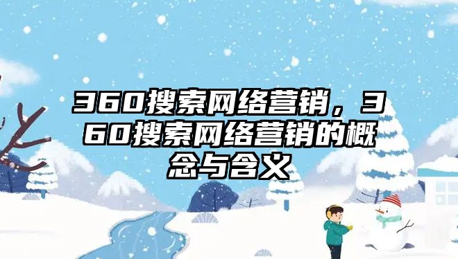 360搜索網(wǎng)絡(luò)營(yíng)銷，360搜索網(wǎng)絡(luò)營(yíng)銷的概念與含義