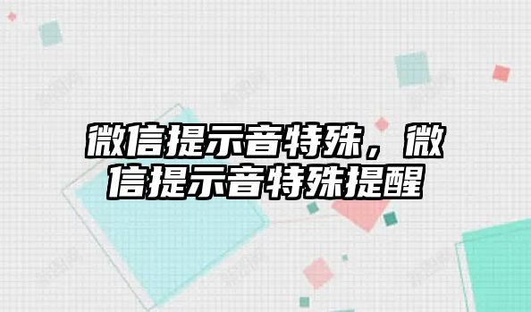 微信提示音特殊，微信提示音特殊提醒