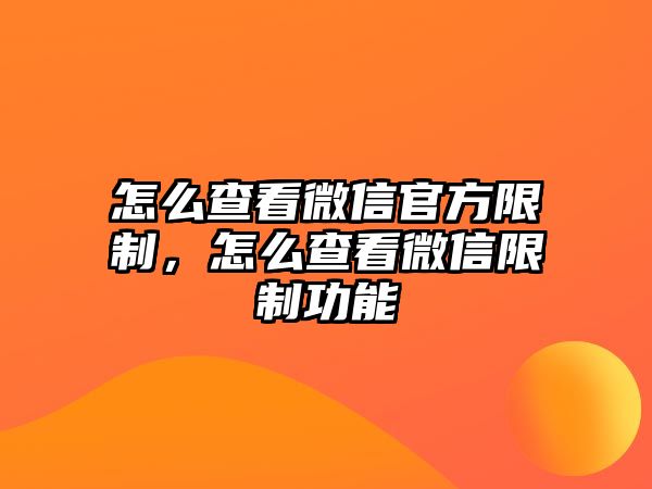 怎么查看微信官方限制，怎么查看微信限制功能