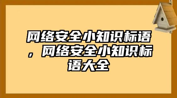 網(wǎng)絡安全小知識標語，網(wǎng)絡安全小知識標語大全