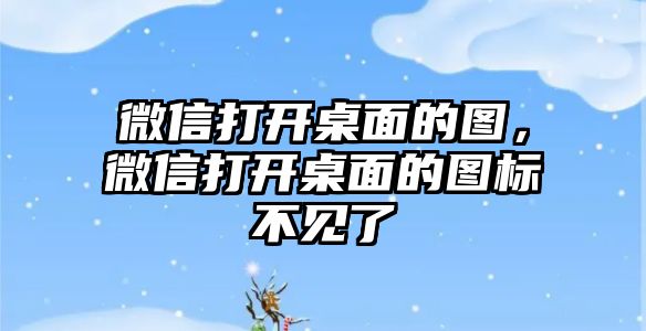 微信打開桌面的圖，微信打開桌面的圖標(biāo)不見了