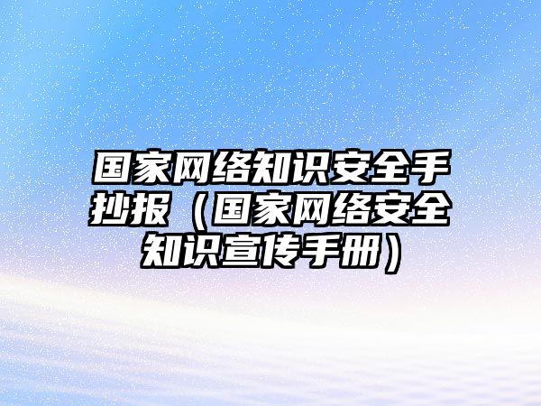 國家網(wǎng)絡(luò)知識安全手抄報（國家網(wǎng)絡(luò)安全知識宣傳手冊）