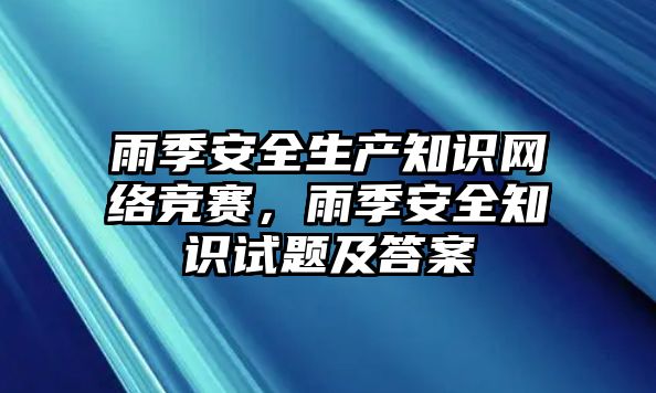 雨季安全生產(chǎn)知識網(wǎng)絡(luò)競賽，雨季安全知識試題及答案