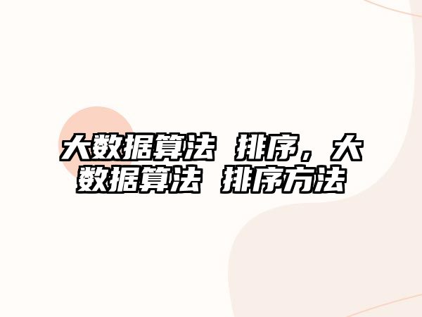 大數(shù)據(jù)算法 排序，大數(shù)據(jù)算法 排序方法